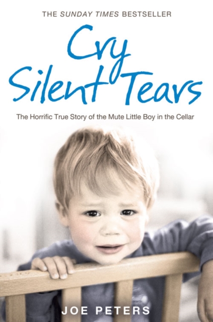Cry Silent Tears: The Heartbreaking Survival Story of a Small Mute Boy Who Overcame Unbearable Suffering and Found His Voice Again - Joe Peters