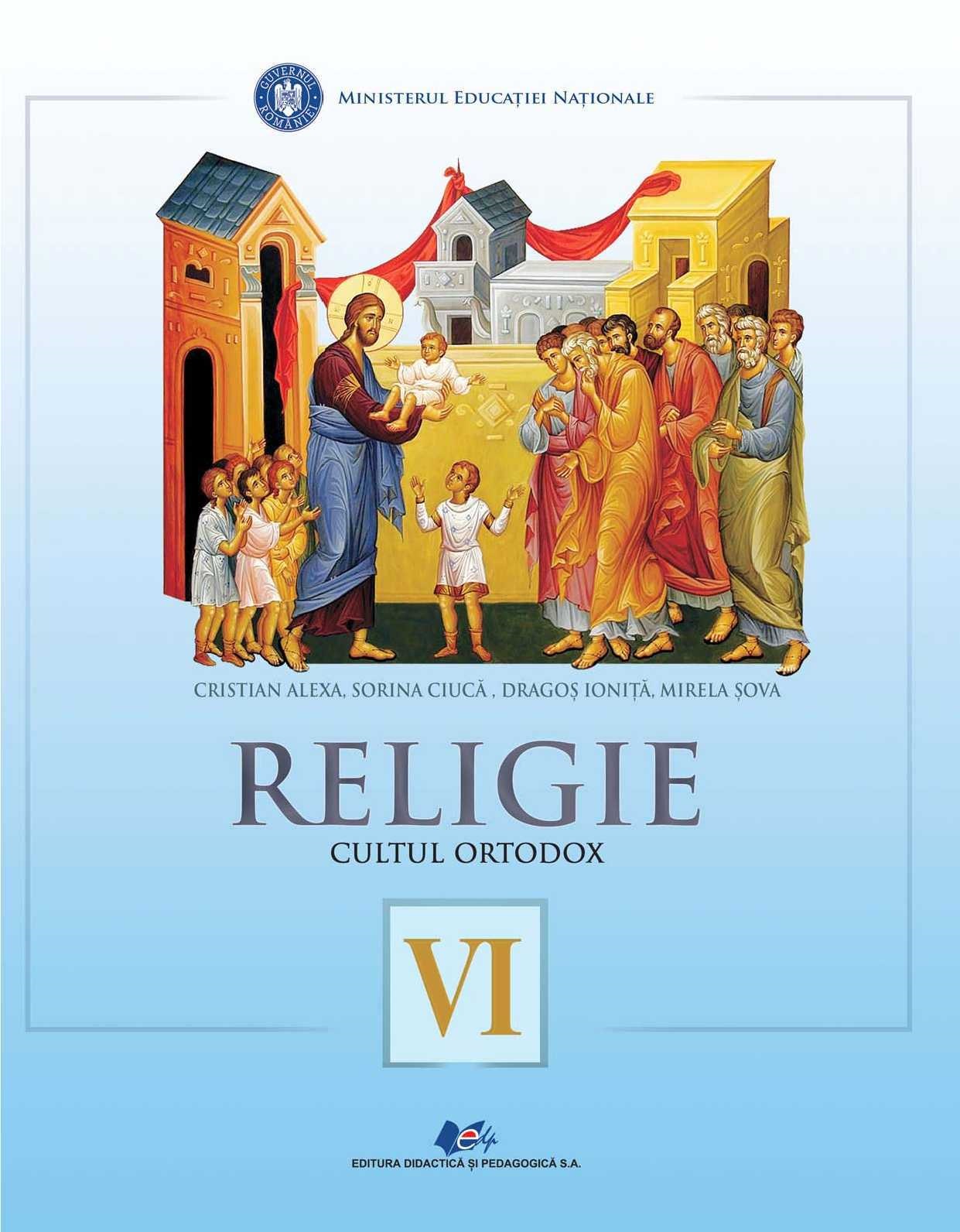 Religie, cultul ortodox - Clasa 6 - Manual - Cristian Alexa, Sorina Ciuca, Dragos Ionita, Mirela Sova