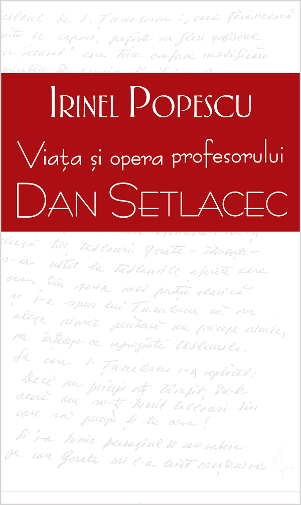 Viata si opera profesorului Dan Setlacec - Irinel Popescu