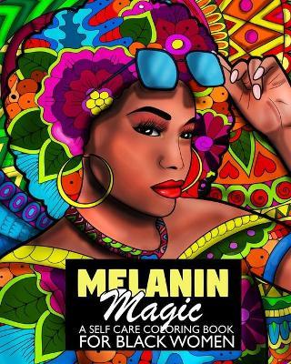 Melanin Magic A Self Care Coloring Book For Black Women: African American Coloring Book For Women Teens And Young Adults For Relaxation - Sandra Mcdyess