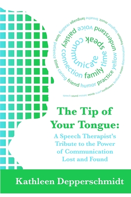 The Tip of Your Tongue: A Speech Therapist's Tribute to the Power of Communication Lost and Found - Kathleen Depperschmidt