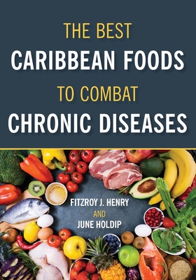The Best Caribbean Foods To Combat Chronic Diseases - Fitzroy J. Henry
