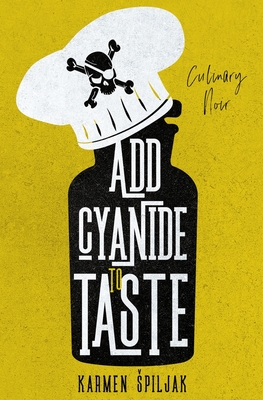 Add Cyanide to Taste: A collection of dark tales with culinary twists - Karmen Spiljak