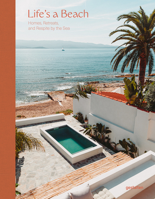 Life's a Beach: Homes, Retreats, and Respite by the Sea - Gestalten
