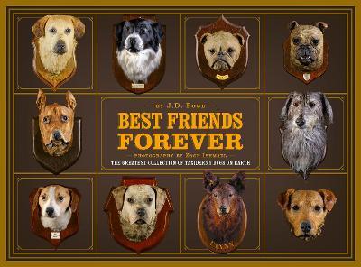 Best Friends Forever: The Greatest Collection of Taxidermy Dogs on Earth - J. D. Powe