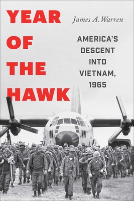 Year of the Hawk: America's Descent Into Vietnam, 1965 - James A. Warren