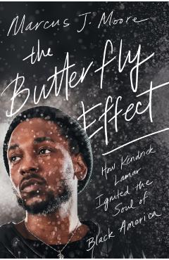 The Butterfly Effect: How Kendrick Lamar Ignited the Soul of Black America - Marcus J. Moore