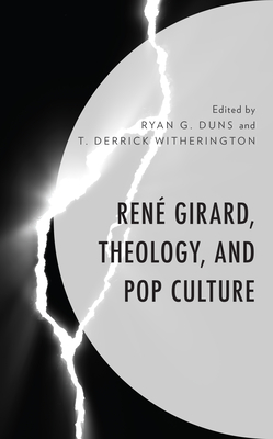 Ren� Girard, Theology, and Pop Culture - Ryan G. Duns
