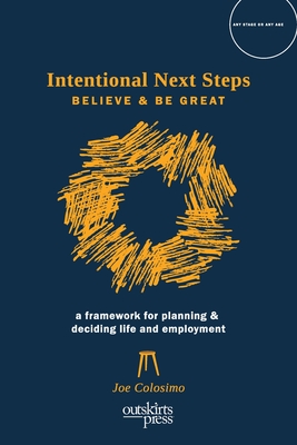 Coperta cărții 'Intentional Next Steps: Believe and Be Great A Framework for Planning and Deciding Life and Employment - Joe Colosimo'