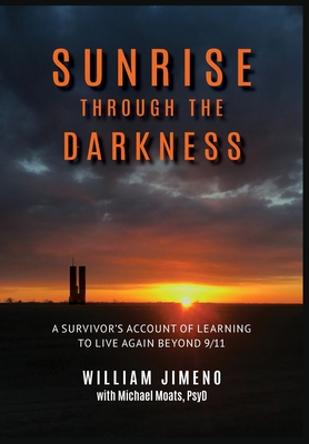 Sunrise Through the Darkness: A Survivor's Account of Learning to Live Again Beyond 9/11 - Will Jimeno