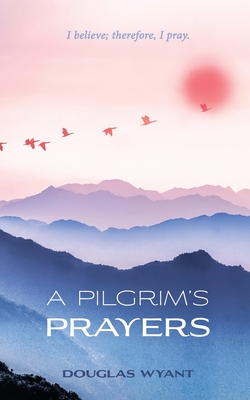 A Pilgrim's Prayers - Douglas Wyant