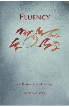 Fluency: A Collection of Asemic Writing - Karla Van Vliet