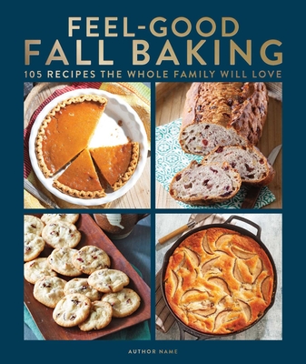 Feel-Good Fall Baking: 105 Recipes the Whole Family Will Love - Centennial Kitchen