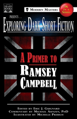 Exploring Dark Short Fiction #6: A Primer to Ramsey Campbell - Eric J. Guignard