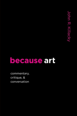 because art: Commentary, Critique, & Conversation - John R. Killacky