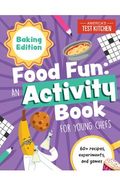 Coperta cărții 'Food Fun an Activity Book for Young Chefs: Baking Edition: 60+ Recipes, Experiments, and Games - America's Test Kitchen'