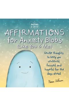 Sweatpants & Coffee: Affirmations for Anxiety Blobs (Like You and Me): Gentle Thoughts to Keep You Centered, Focused and Hopeful for the Days Ahead - Nanea Hoffman