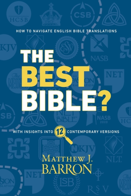 The Best Bible?: How to Navigate English Bible Translations With Insights Into Twelve Contemporary Versions - Matthew J. Barron