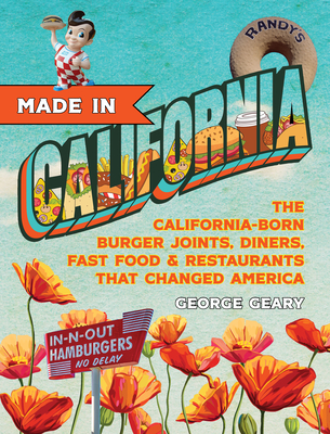 Made in California: The California-Born Diners, Burger Joints, Restaurants & Fast Food That Changed America - George Geary