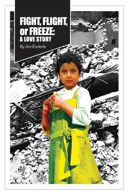 Fight, Flight or Freeze: A Love Story - Jim Enderle