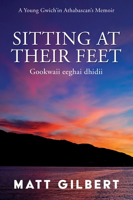 Sitting at Their Feet: Gookwaii Eeghai Dhidii - Matt Gilbert