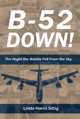 B-52 Down! The Night the Bombs Fell From the Sky - Linda Harris Sittig