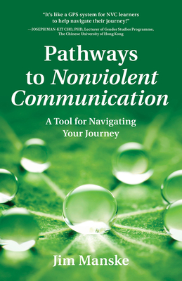 Pathways to Nonviolent Communication: A Tool for Navigating Your Journey - Jim Manske