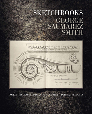 Sketchbooks: Collected Measured Drawings and Architectural Sketches - George Saumarez Smith