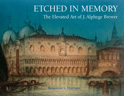Etched in Memory - The Elevated Art of J. Alphege Brewer - Benjamin Dunham