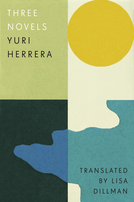 Three Novels: Kingdom Cons, Signs Preceding the End of the World, the Transmigration of Bodies - Yuri Herrera