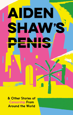 Aiden Shaw's Penis & Other Stories of Censorship from Around the World - Various