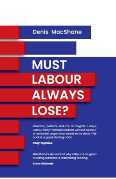 Coperta cărții 'Must Labour Always Lose - Denis Macshane'