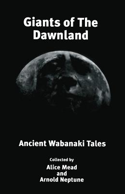 Giants of The Dawnland: Ancient Wabanaki Tales - Arnold Neptune