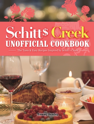 Schitt's Creek Unofficial Cookbook: The Taste & Easy Recipes Inspired by Schitt's Creek - Tammy Bowley