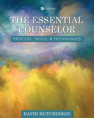 The Essential Counselor: Process, Skills, and Techniques - David Hutchinson