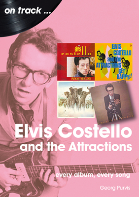 Elvis Costello and the Attractions: Every Album, Every Song - Georg Purvis