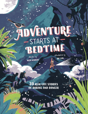 Adventure Starts at Bedtime: 30 Real-Life Stories of Daring and Danger - Ness Knight
