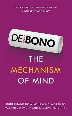 The Mechanism of Mind: Understand How Your Mind Works to Maximise Memory and Creative Potential - Edward De Bono