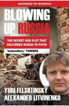 Coperta cărții 'Blowing Up Russia the Secret KGB Plot That Delivered Russia to Putin - Yuri Felshtinsky'