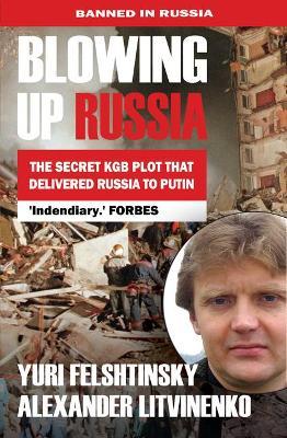 Blowing Up Russia the Secret KGB Plot That Delivered Russia to Putin - Yuri Felshtinsky