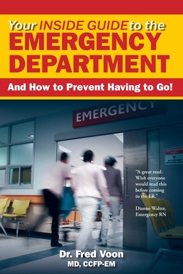 Your Inside Guide to the Emergency Department: And How to Prevent Having to Go! - Fred Voon