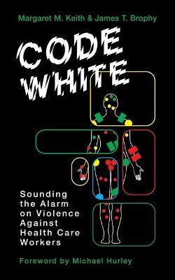 Code White: Sounding the Alarm on Violence Against Healthcare Workers - Margaret M. Keith