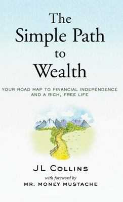The Simple Path to Wealth: Your road map to financial independence and a rich, free life - Jl Collins
