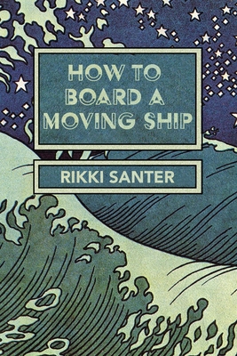 How to Board a Moving Ship - Rikki Santer
