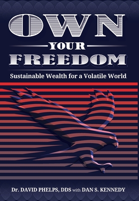 Own Your Freedom: Sustainable Wealth for a Volatile World - David Phelps