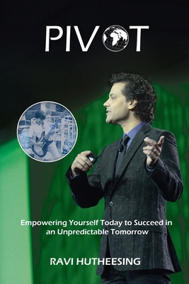 Pivot: Empowering Yourself Today to Succeed in an Unpredictable Tomorrow (Students & Entrepreneurs) - Ravi Hutheesing