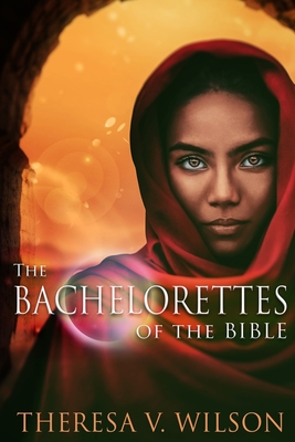 The Bachelorettes of the Bible - Theresa V. Wilson