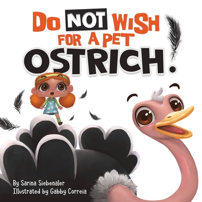 Do Not Wish For A Pet Ostrich!: A story book for kids ages 3-9 who love silly stories - Sarina Siebenaler