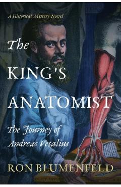 The King's Anatomist: The Journey of Andreas Vesalius - Ron Blumenfeld