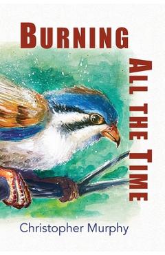 Coperta cărții 'Burning All the Time - Christopher Murphy'
